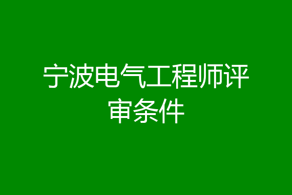 宁波电气工程师评审条件