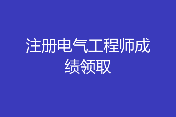 注册电气工程师成绩领取
