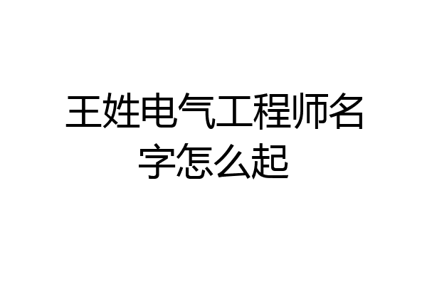 王姓电气工程师名字怎么起