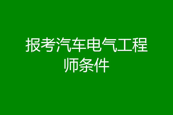 报考汽车电气工程师条件