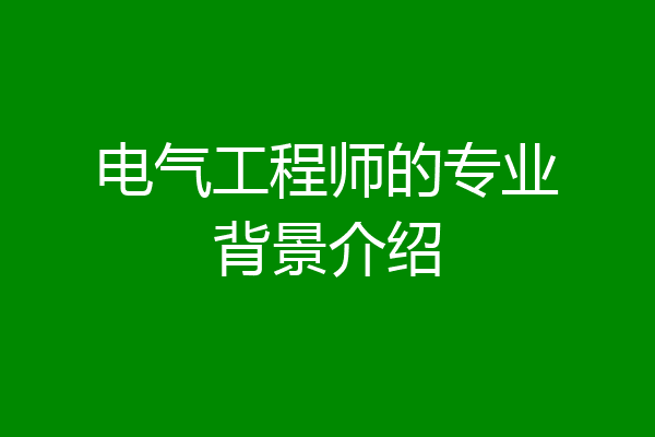 电气工程师的专业背景介绍