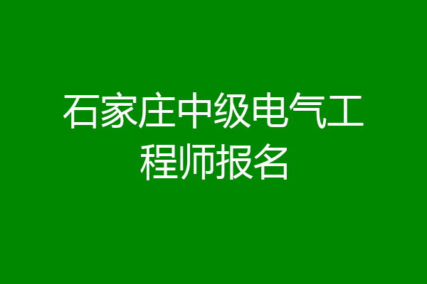 石家庄中级电气工程师报名