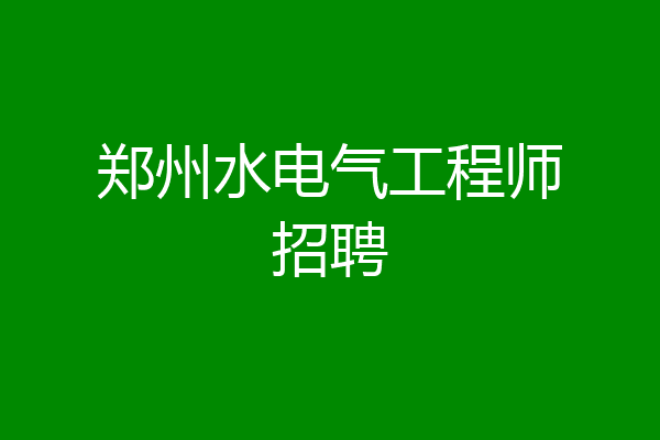 郑州水电气工程师招聘