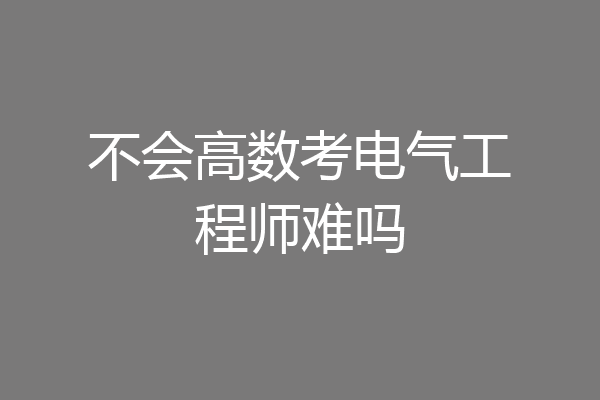 不会高数考电气工程师难吗