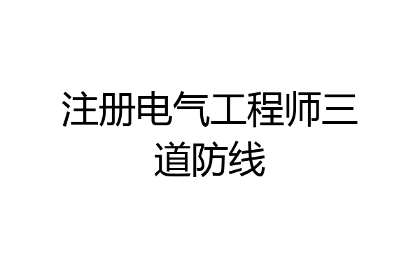 注册电气工程师三道防线