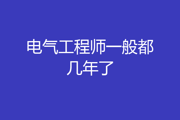 电气工程师一般都几年了