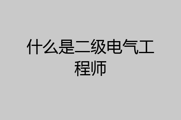 什么是二级电气工程师