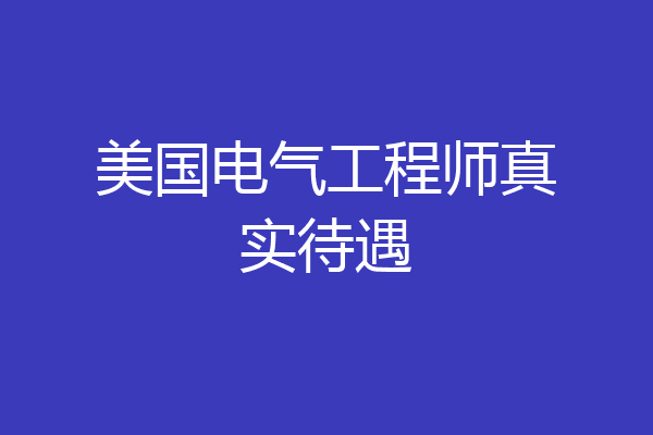 美国电气工程师真实待遇