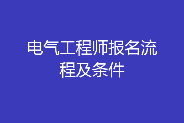 电气工程师报名流程及条件