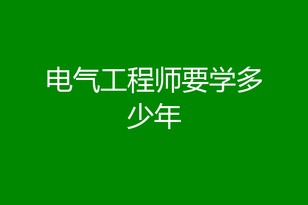 电气工程师要学多少年