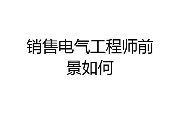 销售电气工程师前景如何