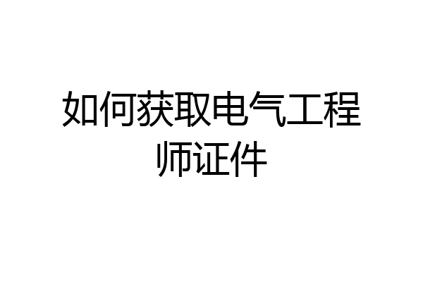 如何获取电气工程师证件