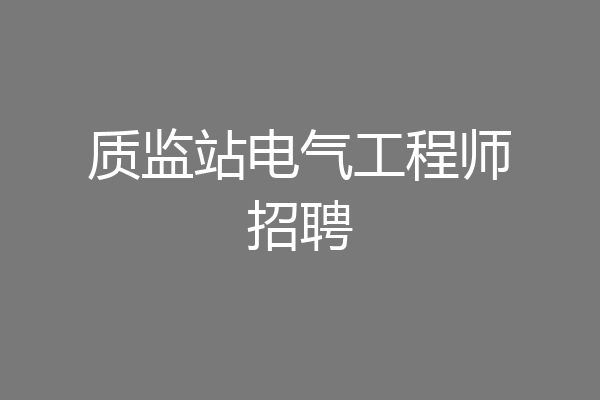 质监站电气工程师招聘