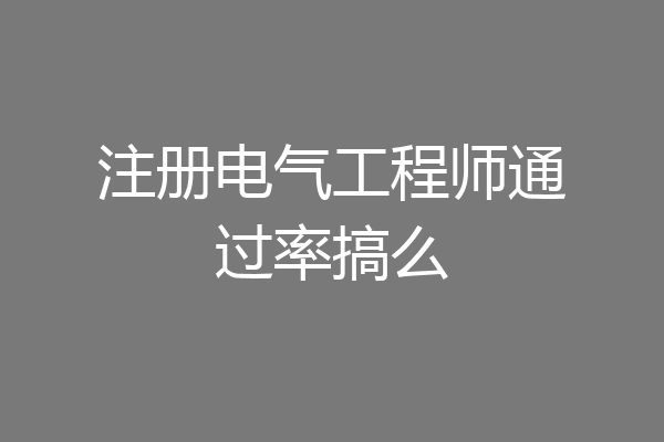 注册电气工程师通过率搞么