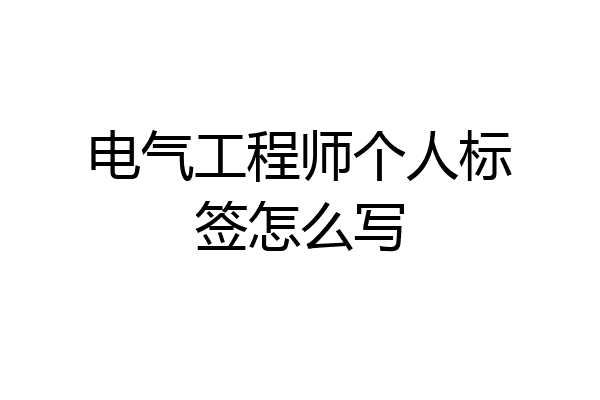 电气工程师个人标签怎么写