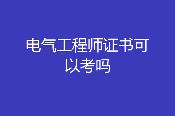 电气工程师证书可以考吗