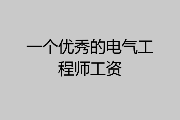 一个优秀的电气工程师工资