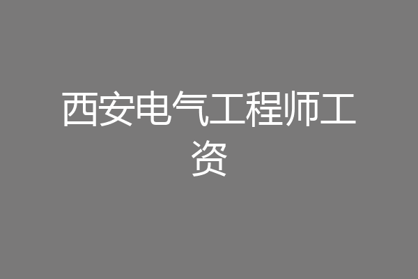 西安电气工程师工资