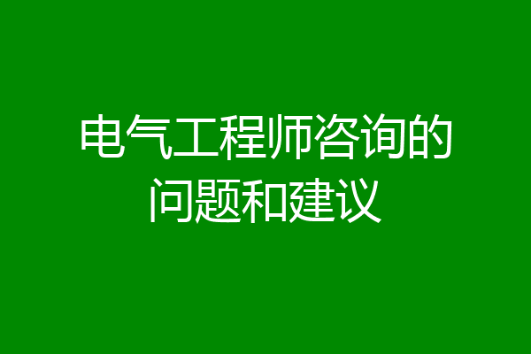 电气工程师咨询的问题和建议