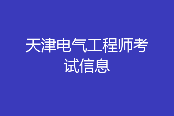 天津电气工程师考试信息