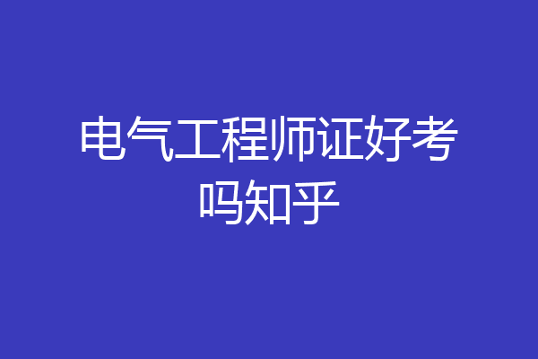 电气工程师证好考吗知乎