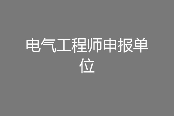电气工程师申报单位