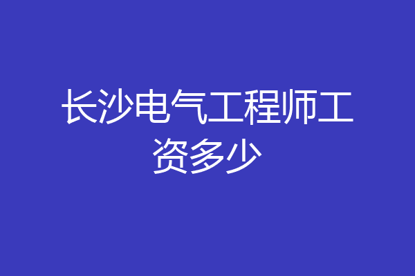 长沙电气工程师工资多少