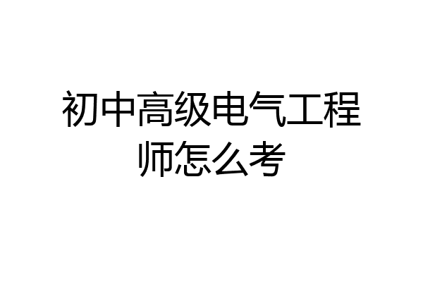 初中高级电气工程师怎么考