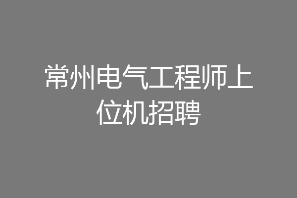 常州电气工程师上位机招聘