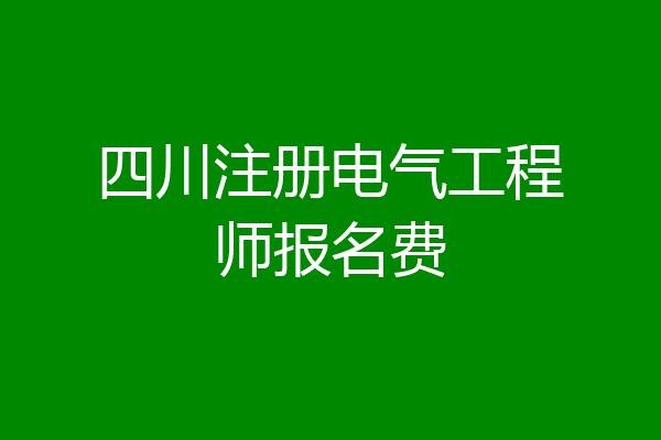 四川注册电气工程师报名费
