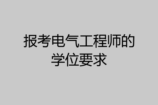报考电气工程师的学位要求
