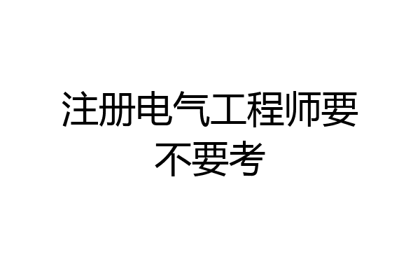 注册电气工程师要不要考