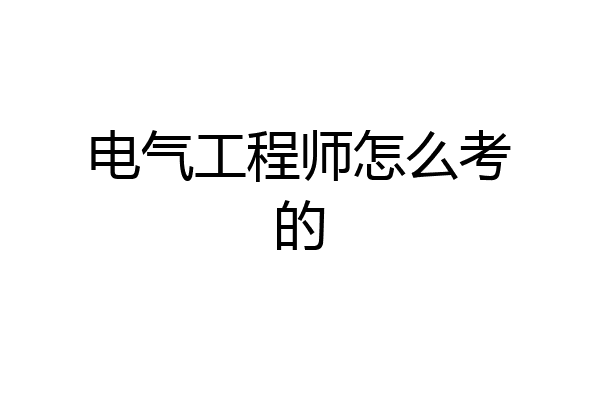 电气工程师怎么考的