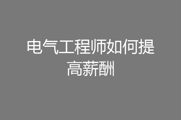 电气工程师如何提高薪酬