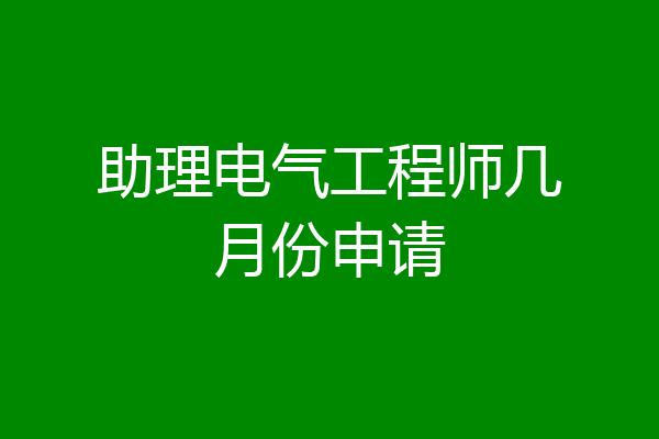 助理电气工程师几月份申请
