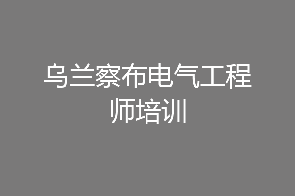 乌兰察布电气工程师培训