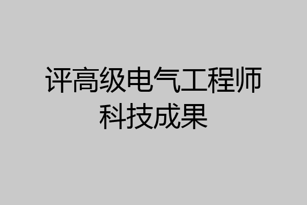 评高级电气工程师科技成果