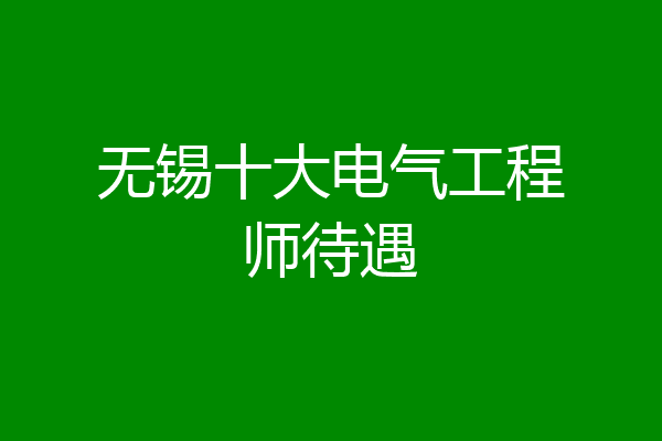 无锡十大电气工程师待遇