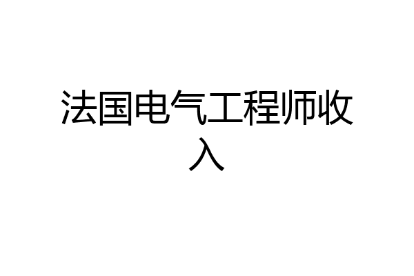 法国电气工程师收入
