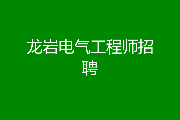 龙岩电气工程师招聘