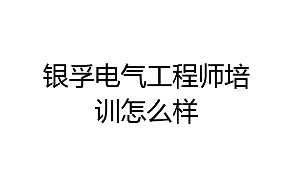 银孚电气工程师培训怎么样