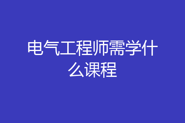 电气工程师需学什么课程