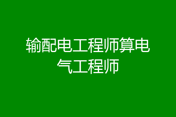 输配电工程师算电气工程师