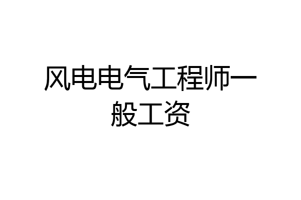 风电电气工程师一般工资