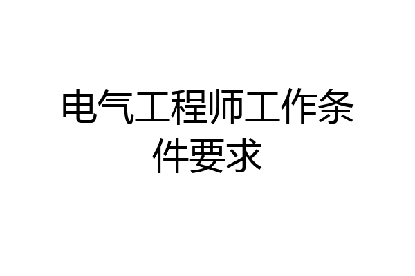 电气工程师工作条件要求