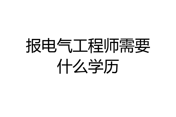 报电气工程师需要什么学历