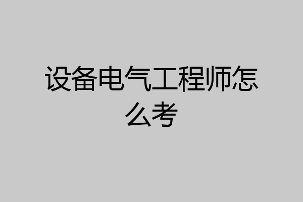 设备电气工程师怎么考