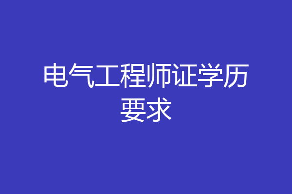 电气工程师证学历要求