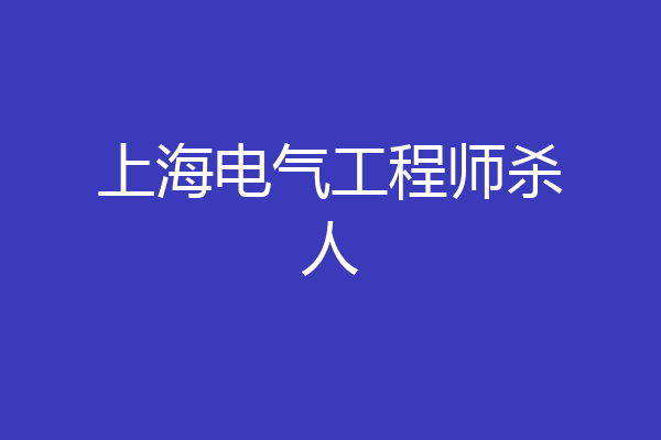 上海电气工程师杀人