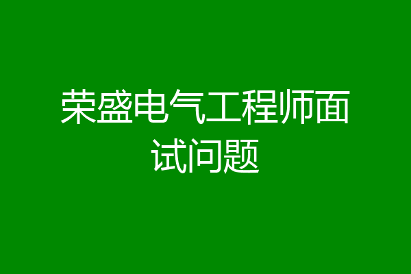 荣盛电气工程师面试问题